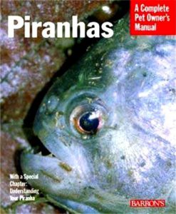 A Complete Pet Owner's Manual - Piranhas